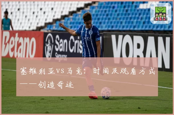 塞维利亚vs马竞：时间及观看方式——创造奇迹