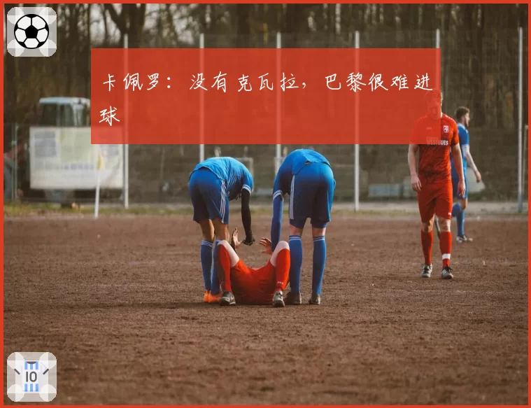 卡佩罗：没有克瓦拉，巴黎很难进球