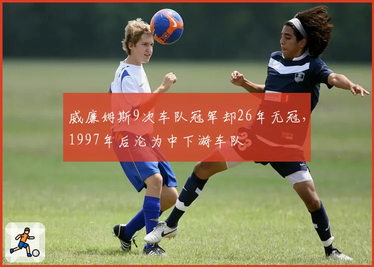 威廉姆斯9次车队冠军却26年无冠，1997年后沦为中下游车队