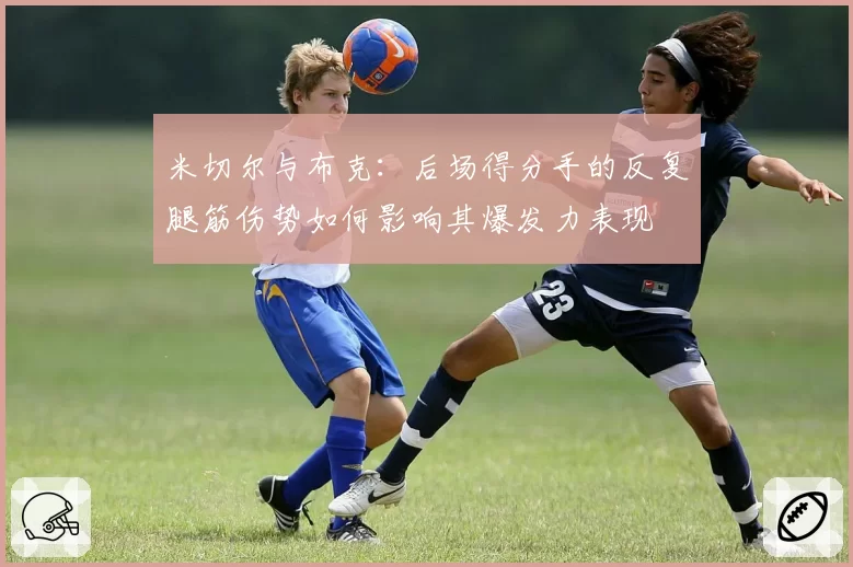 米切尔与布克：后场得分手的反复腿筋伤势如何影响其爆发力表现
